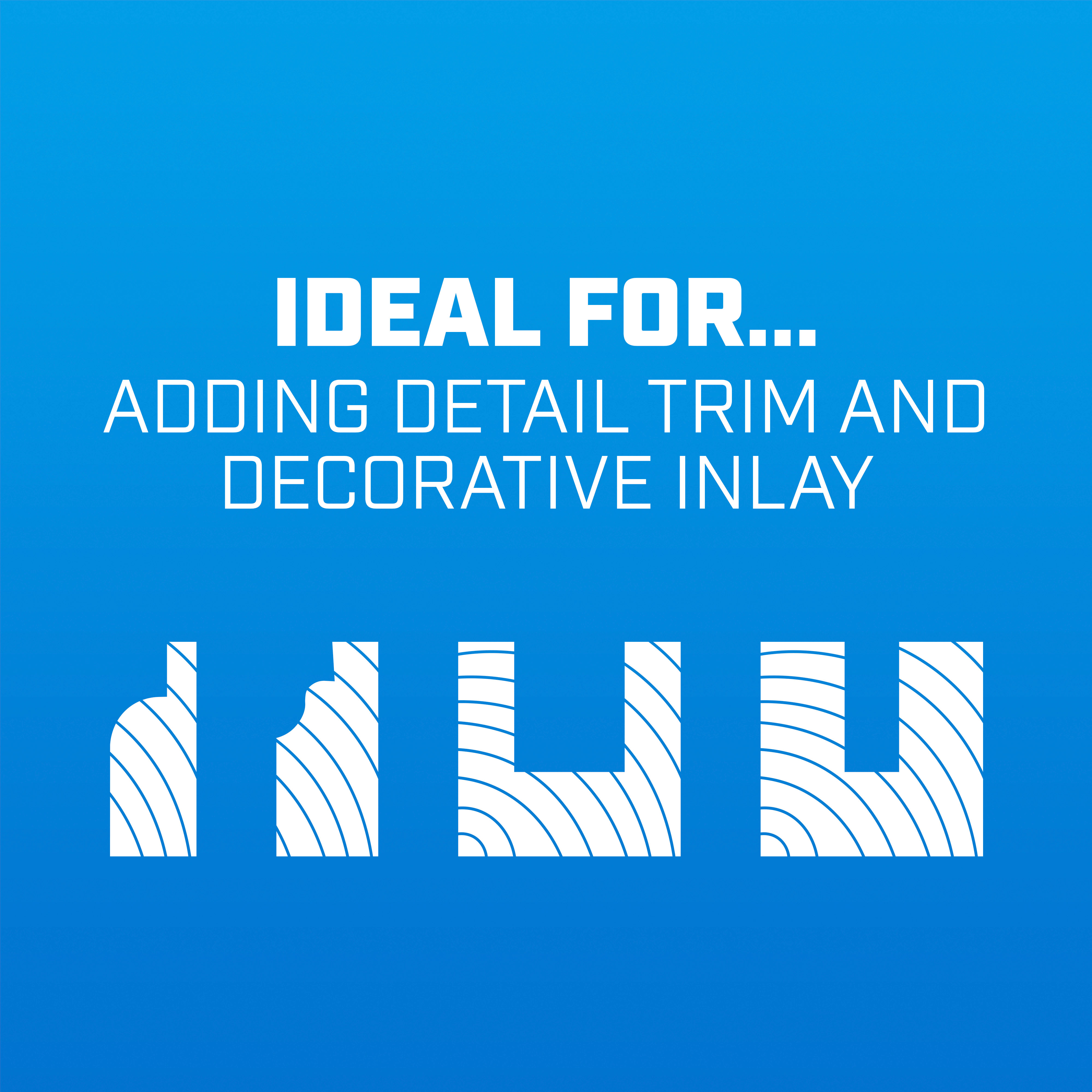 Ideal for adding detail trim and decorative inlay